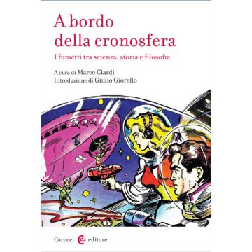 A Bordo Della Cronosfera. I Fumetti Tra Scienza, Storia E Filosofia - Ciardi M.  - Carocci - 9788843073306