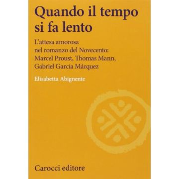 Quando Il Tempo Si Fa Lento. L'attesa Amorosa Nel Romanzo Del Novecento: Marcel  Mann, Garcia Marquez - Abignente Elisabetta - Carocci - 9788843073351