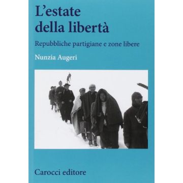 L' Estate Della Liberta'. Repubbliche Partigiane E Zone Libere  - Augeri Nunzia - Carocci - 9788843073405