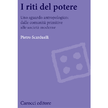 Riti Del Potere. Uno Sguardo Antropologico: Dalle Comunita' Primitive Alle Socie Societa' Moderne - Scarduelli Pietro - Carocci - 9788843073931