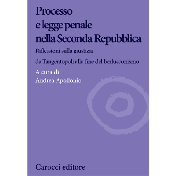 Processo e legge penale nella Seconda Repubblica. Riflessioni sulla giustizia da Tangentopoli alla fine del berlusconismo  Apollonio Andrea  Carocci  9788843074563
