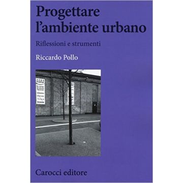 Progettare l'ambiente urbano. Riflessioni e strumenti