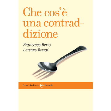 Che cos’è una contraddizione  Berto Francesco; Bottai Lorenzo  Carocci  9788843075164