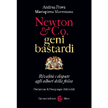 Newton & Co. geni bastardi. Rivalità e dispute agli albori della fisica  Frova Andrea; Marenzana Mariapiera  Carocci  9788843076536