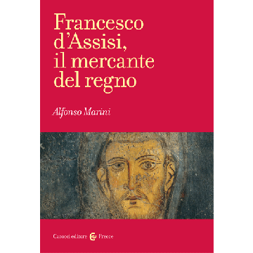 Francesco d’Assisi, il mercante del regno  Marini Alfonso  Carocci  9788843076550