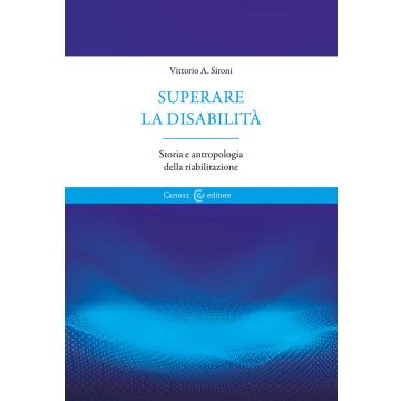 Superare la disabilità. Storia e antropologia della riabilitazione