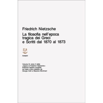 Opere complete. Vol. 3/2: La filosofia nell'Epoca tragica dei greci-Scritti dal 1870 al 1873