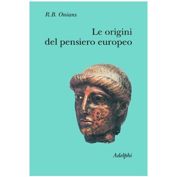 Le origini del pensiero europeo. Intorno al corpo, la mente, l'anima, il mondo, il tempo e il destino