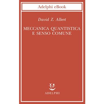 DAVID ALBERT MECCANICA QUANTISTICA E SENSO COMUNE ADELPHI