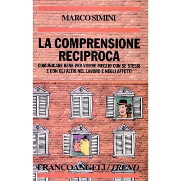 Comprensione Reciproca. Comunicare Bene Per Vivere Meglio Con Se Stessi E Con (l Gli Altri Nel Lavoro E Negli Affetti - Simini Marco - Franco Angeli - 9788846400338