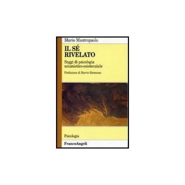 Il Se' Rivelato. Saggi Di Psicologia Umanistico-esistenziale  - Mastropaolo Mario - Franco Angeli - 9788846400994