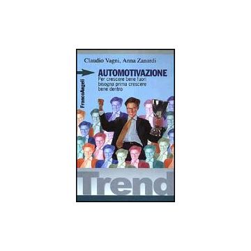 Automotivazione. Per Crescere Bene Fuori Bisogna Prima Crescere Bene Dentro - Vagni Claudio; Zanardi Anna - Franco Angeli - 9788846401045