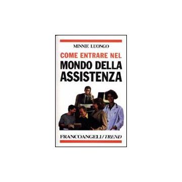 Come Entrare Nel Mondo Dell'assistenza. Le Varie Possibilita' Nel Pubblico E Nel Privato, I Corsi E Le Scuole, Le Attitudini Necessarie, Le Reali Opportunita' Di Lavoro - Luongo Minnie - Franco Angeli - 9788846401656