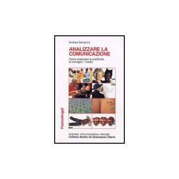 Analizzare La Comunicazione. Come Analizzare La Pubblicita, Le Immagini, I Media - Semprini Andrea - Franco Angeli - 9788846401830