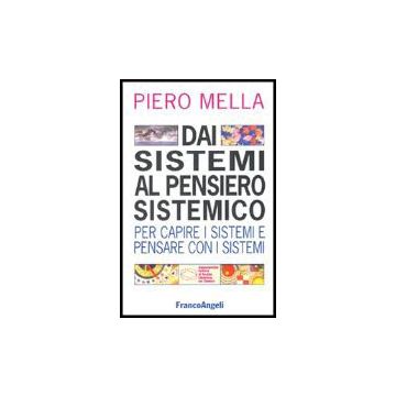Dai Sistemi Al Pensiero Sistemico. Per Capire I Sistemi E Pensare Con I Sistemi - Mella Piero - Franco Angeli - 9788846403360