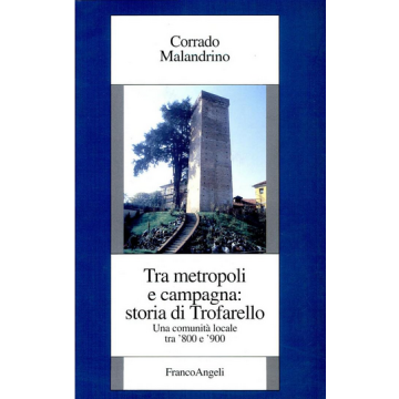 Tra Metropoli E Campagna: Storia Di Trofarello. Una Comunita' Locale Tra '800 E '900 - Malandrino Corrado - Franco Angeli - 9788846403452
