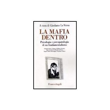 La Mafia Dentro. Psicologia E Psicopatologia Di Un Fondamentalismo  - Lo Verso - Franco Angeli - 9788846404084