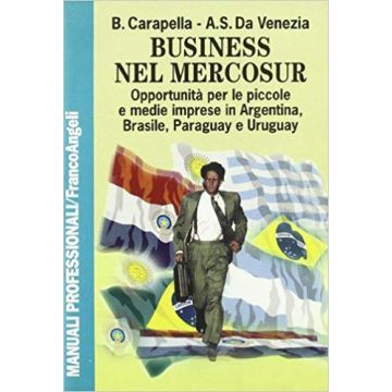 Business Nel Mercosur. Opportunita' Per Le Piccole E Medie Imprese In Argentina, Brasile, Paraguay E Uruguay - Carapella Bruno; Da Venezia Antonio S. - Franco Angeli - 9788846404121