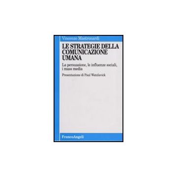 Le Strategie Della Comunicazione Umana. La Persuasione, Le Influenze Sociali, I Mas Media  - Mastronardi - Franco Angeli - 9788846404343