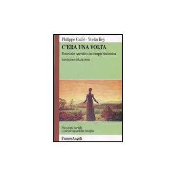 C'era Una Volta. Il Metodo Narrativo In Terapia Sistemica - Caille' Philippe; Rey Yvelin - Franco Angeli - 9788846404985