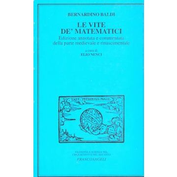 Le Vite De' Matematici. Ediz. Annotata E Commentata Della Parte Medievale E  Rinascimentale - Baldi Bernardino - Franco Angeli - 9788846405371