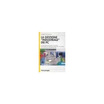Gestione Industriale Dei Pc. Come Organizzare Il Lavoro Per Trarre Vantaggio (la Dalle Piu' Moderne Tecnologie Informatiche - Boitano Alberto - Franco Angeli - 9788846405395