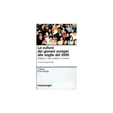 La Cultura Dei Giovani Europei Alle Soglie Del 2000. Religione, Valori, Politica E  Consumi - Tomasi - Franco Angeli - 9788846405678