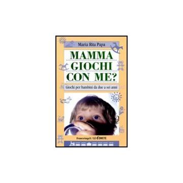 Mamma, Giochi Con Me? Giochi Per Bambini Da Due A Sei Anni - Papa M. Rita - Franco Angeli - 9788846406217