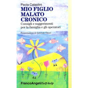 Mio Figlio, Malato Cronico. Consigli E Suggerimenti Per La Famiglia E Gli Operatori