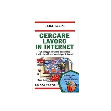 Cercare Lavoro In Internet. Un Viaggio Virtuale Attraverso I Siti Che Offrono Servizi Per Il Lavoro - Faccini Luigi - Franco Angeli - 9788846406835