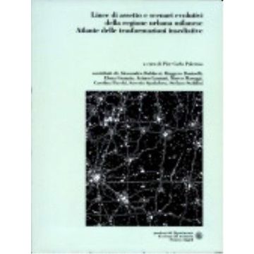 Linee Di Assetto E Scenari Evolutivi Della Regione Urbana Milanese. Atlante Delle Trasformazioni Insediative - Palermo - Franco Angeli - 9788846407573