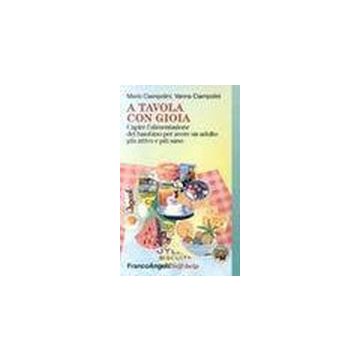 A Tavola Con Gioia. Capire L'alimentazione Del Bambino Per Avere Un Adulto Piu' Attivo E Piu' Sano - Ciampolini Mario; Ciampolini Vanna - Franco Angeli - 9788846408624