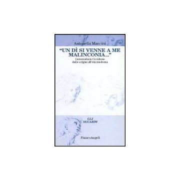 Un Di' Si Venne A Me Malinconia... L'interiorita' In Occidente Dalle Origini  All'eta' Moderna - Mancini Antonella - Franco Angeli - 9788846409003