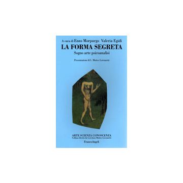 La Forma Segreta. Sogno, Arte, Psicoanalisi  - Morpurgo; Egidi - Franco Angeli - 9788846409157