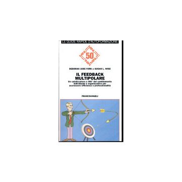 Feedback Multipolare. Un Catalizzatore A 360 Gradi Del Cambiamento Individuale E Organizzativo Per Accrescere Efficienza E Professionalita' - Jude_york Deborah; Wise Susan L. - Franco Angeli - 9788846409423
