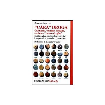 Cara Droga. Cannabis, Ecstasy, Cocaina, Eroina E «nuove Droghe». Guida Pratica Per Familiari, Volontari, Insegnanti, Operatori E Consumatori - Lavazza Susanna - Franco Angeli - 9788846410313