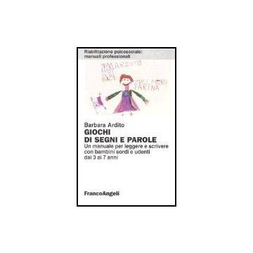 Giochi di segni e parole. Un manuale per leggere e scrivere con bambini sordi e udenti dai 3 ai 7 anni - Ardito - Franco Angeli - 9788846410498