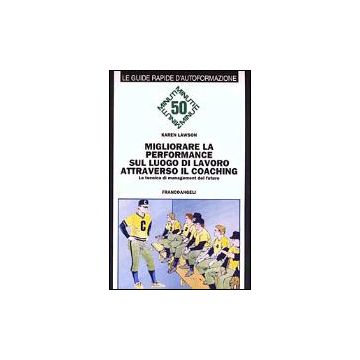 Migliorare La Performance Sul Luogo Di Lavoro Attraverso Il Coaching. La Tecnica Di Management Del Futuro - Lawson Karen - Franco Angeli - 9788846411259
