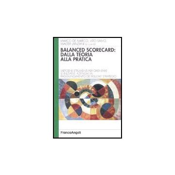 Balanced Scorecard: Dalla Teoria Alla Pratica. Metodi E Strumenti Per Orientare Le Iniziative Aziendali Al Raggiungimento Dei Risultati Strategici - De Marco Marco; Salvo Vito; Lanzani Walter - Franco Angeli - 9788846411389