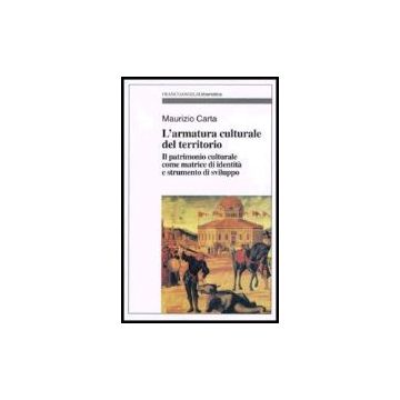 L' Armatura Culturale Del Territorio. Il Patrimonio Culturale Come Matrice  D'identita' E Strumento Di Sviluppo - Carta Maurizio - Franco Angeli - 9788846411402