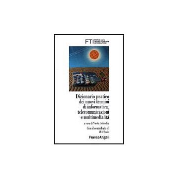Dizionario Pratico Dei Nuovi Termini Di Informatica, Telecomunicazioni E Multimedialita' - Fti-forum Per La Tecnologia Dell'informazione - Franco Angeli - 9788846411822