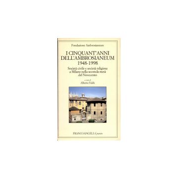 Cinquant'anni Dell'ambrosianeum (1948-1998). Societa' Civile E Societa' (i) Religiosa A Milano Nella Seconda Meta' Del Novecento - Falck - Franco Angeli - 9788846411952
