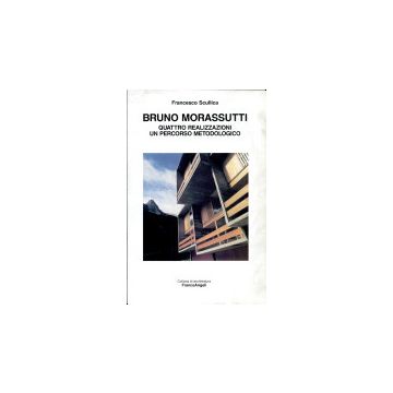 Bruno Morassutti. Quattro Realizzazioni, Un Percorso - Scullica Francesco - Franco Angeli - 9788846412089