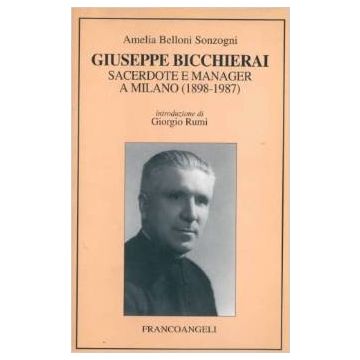 Giuseppe Bicchierai. Sacerdote E Manager A Milano (1898-1987) - Belloni_sonzogni Amelia - Franco Angeli - 9788846412164