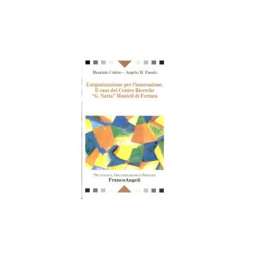 Organizzazione Per L'innovazione. Il Caso Del Centro Ricerche «g. Natta» Montell Di Ferrara - Catino Maurizio; Fasulo Angelo M. - Franco Angeli - 9788846412430