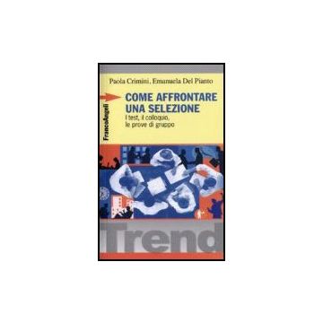 Come Affrontare Una Selezione. I Test, Il Colloquio, Le Prove Di Gruppo - Del Pianto Emanuela; Crimini Paola - Franco Angeli - 9788846412713