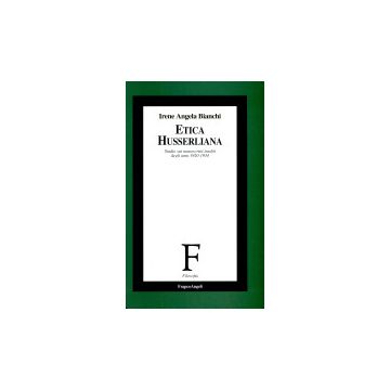 Etica Husserliana. Studio Sui Manoscritti Inediti Degli Anni 1920-1934 - Bianchi Irene A. - Franco Angeli - 9788846413840
