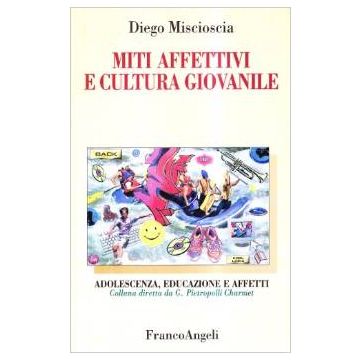 Miti Affettivi E Cultura Giovanile - Miscioscia Diego - Franco Angeli - 9788846414083