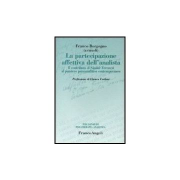 La Partecipazione Affettiva Dell'analista. Il Contributo Di Sandor Ferenczi Al  Pensiero Psicoanalitico Contemporaneo - Borgogno - Franco Angeli - 9788846414274