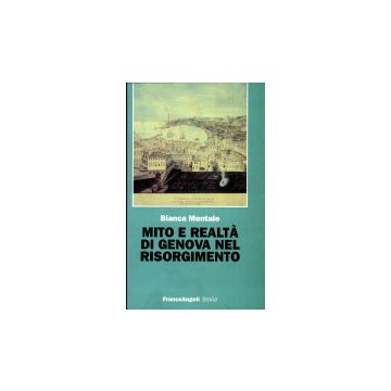 Mito E Realta' Di Genova Nel Risorgimento - Montale Bianca - Franco Angeli - 9788846414427